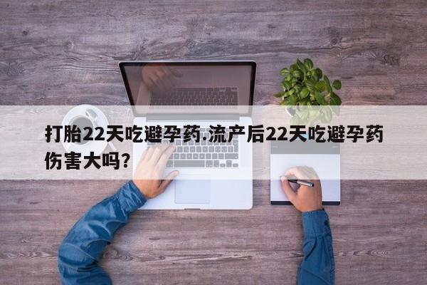 流产药微信购买联系方式打胎22天吃避孕药.流产后22天吃避孕药伤害大吗？