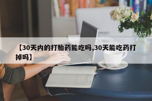 流产药微信购买联系方式【30天内的打胎药能吃吗,30天能吃药打掉吗】