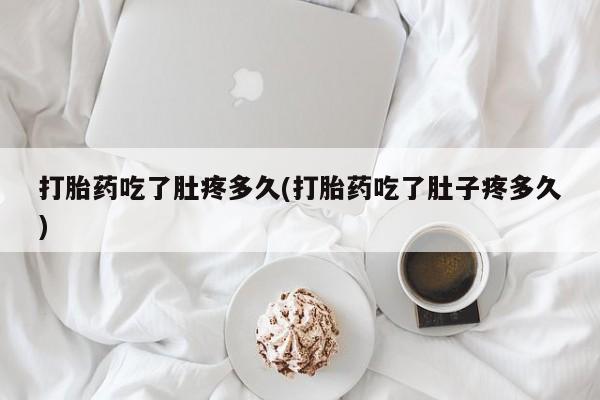 流产药微信购买联系方式打胎药吃了肚疼多久(打胎药吃了肚子疼多久)