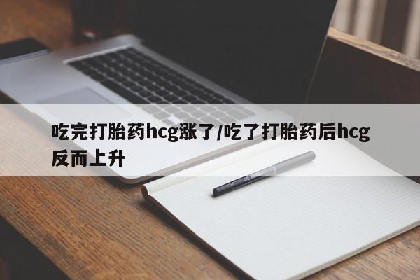 流产药微信购买联系方式吃完打胎药hcg涨了/吃了打胎药后hcg反而上升