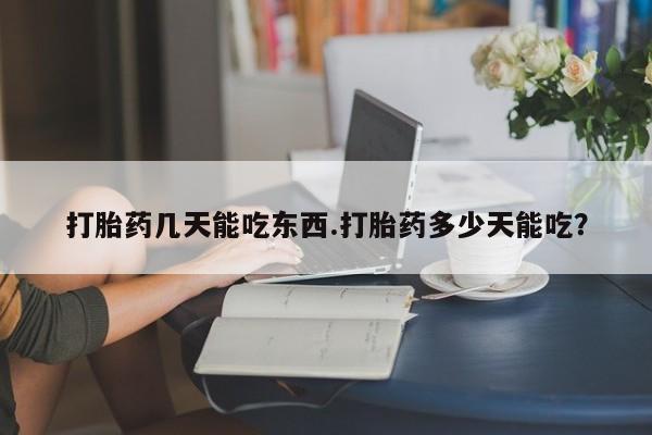 流产药微信购买联系方式打胎药几天能吃东西.打胎药多少天能吃？