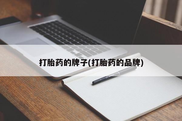 流产药微信购买联系方式打胎药的牌子(打胎药的品牌)