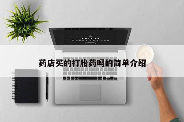 流产药微信购买联系方式药店买的打胎药吗的简单介绍