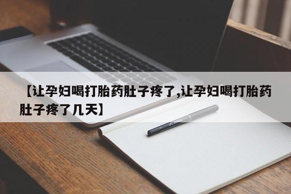 流产药微信购买联系方式【让孕妇喝打胎药肚子疼了,让孕妇喝打胎药肚子疼了几天】