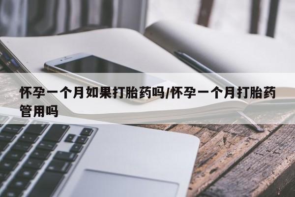流产药微信购买联系方式怀孕一个月如果打胎药吗/怀孕一个月打胎药管用吗