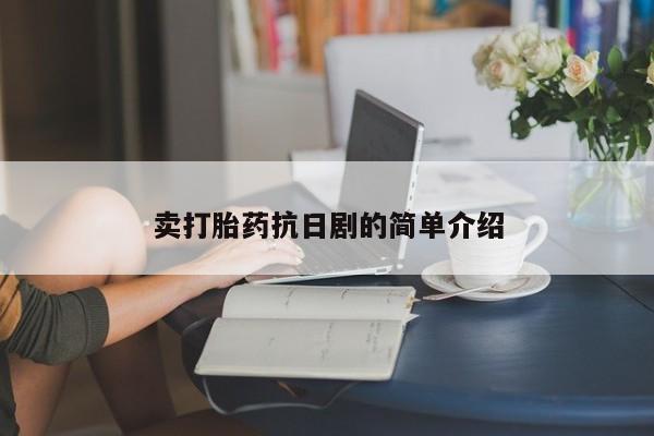 流产药微信购买联系方式卖打胎药抗日剧的简单介绍