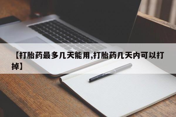 流产药微信购买联系方式【打胎药最多几天能用,打胎药几天内可以打掉】