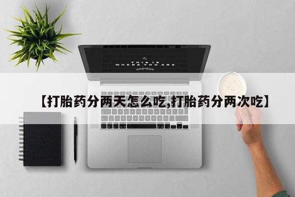 流产药微信购买联系方式【打胎药分两天怎么吃,打胎药分两次吃】