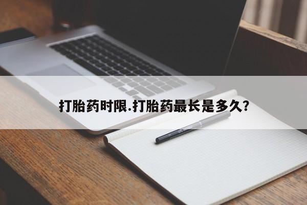 流产药微信购买联系方式打胎药时限.打胎药最长是多久？
